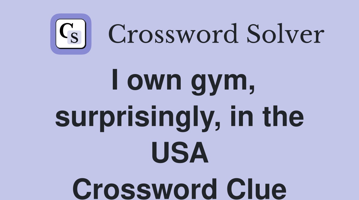 I own gym, surprisingly, in the USA Crossword Clue Answers